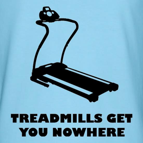 Treadmills Get You Nowhere t shirt